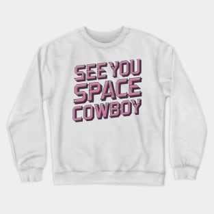 See you space cowboy Crewneck Sweatshirt